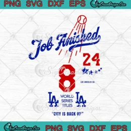 Job Finished 8X World Series Titles SVG - City Is Back Up SVG - Los Angeles Dodgers 2024 SVG PNG, Cricut File