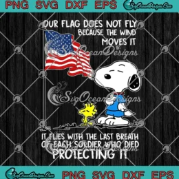 Snoopy Woodstock Veteran's Day SVG - Our Flag Does Not Fly SVG - Because The Wind Moves It SVG PNG, Cricut File
