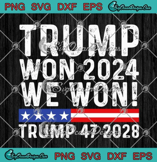 Trump Won 2024 We Won SVG Trump 47 2028 SVG PNG, Cricut File