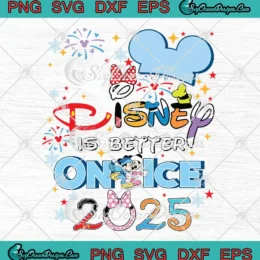 Disney Is Better On Ice 2025 SVG - Disney Vacation SVG - Mickey Minnie Mouse SVG PNG, Cricut File