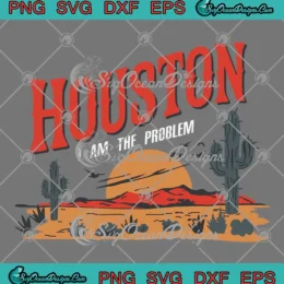 Houston I Am The Problem SVG - Vintage Country Western Texas SVG PNG, Cricut File