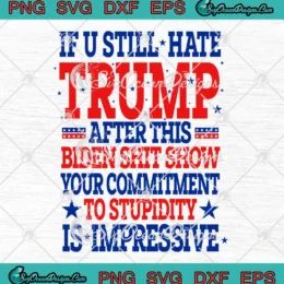 If You Still Hate Trump After This SVG - Biden Shit Show Funny SVG PNG, Cricut File
