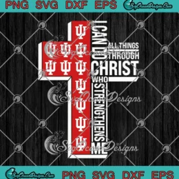 Indiana Hoosiers SVG - I Can Do All Things Through Christ SVG - Who Strengthens Me SVG PNG, Cricut File