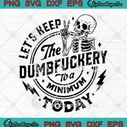 Let's Keep The Dumbfuckery SVG - To A Minimum Today SVG PNG, Cricut File