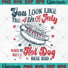 Patriotic You Look Like The 4th Of July SVG - Makes Me Want A Hot Dog Real Bad SVG PNG, Cricut File