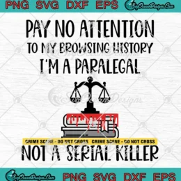 Pay No Attention SVG - To My Browsing History SVG - I'm A Paralegal Not A Serial Killer SVG PNG, Cricut File