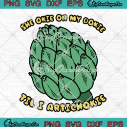 She Okie On My Dokie SVG - Til I Artichokie Funny SVG - Okie Dokie Artichokie SVG PNG, Cricut File