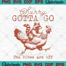 Sorry Gotta Go The Vibes Are Off SVG - Funny Raccoon Chicken SVG PNG, Cricut File