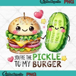 You're The Pickle To My Burger PNG - Funny Valentine PNG Clipart, Digital Download