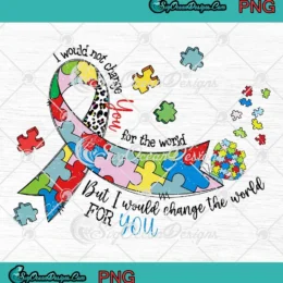 Autism Awareness Ribbon PNG - I Would Not Change You For The World PNG Clipart, Digital Download