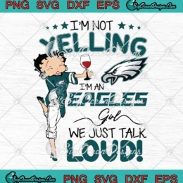 Betty Boop Philadelphia Eagles SVG - I'm Not Yelling I'm An Eagles Girl SVG PNG, Cricut File