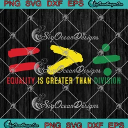 Equality Is Greater Than Division SVG - Black History Month Juneteenth SVG PNG, Cricut File
