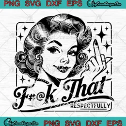 Fuck That Respectfully SVG - Sarcastic Adult Sassy Retro SVG PNG, Cricut File