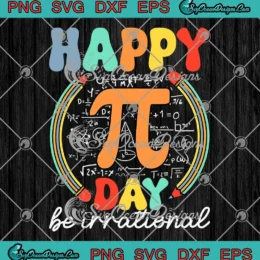 Happy Pi Day Be Irrational SVG - Math Teacher Kids Students SVG PNG, Cricut File