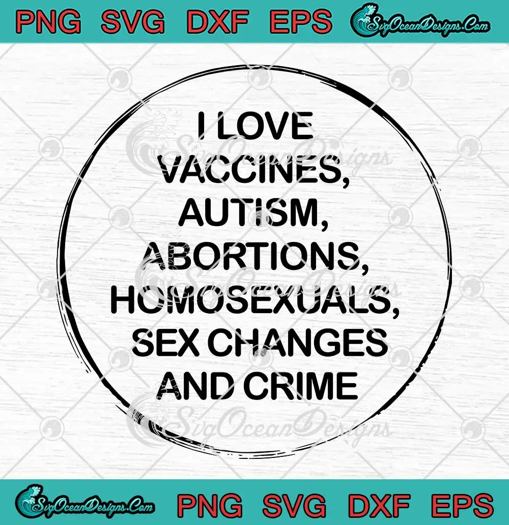 I-Love-Vaccines-Autism-Abortions-SVG---Homosexuals-Sex-Changes-And-Crime-SVG-PNG,-Cricut-File I Love Vaccines Autism Abortions SVG - Homosexuals Sex Changes And Crime SVG PNG, Cricut File