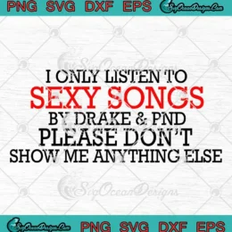 I Only Listen To Sexy Songs SVG - By Drake And PND SVG PNG, Cricut File