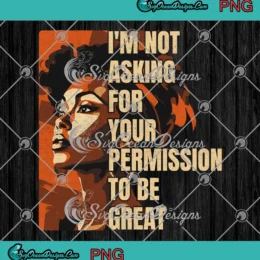 I'm Not Asking For Your Permission PNG - To Be Great Black History Month PNG Clipart, Digital Download