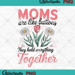 Moms Are Like Buttons PNG - They Hold Everything Together PNG - Mother's Day PNG Clipart, Digital Download