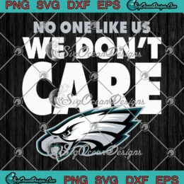No One Likes Us We Don't Care SVG - Philadelphia Eagles Champions SVG PNG, Cricut File