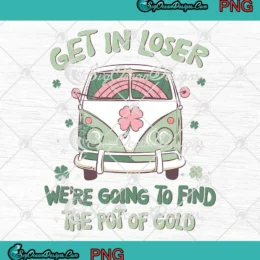 Patrick's Day Get In Loser PNG - We're Going To Find The Pot Of Gold PNG Clipart, Digital Download