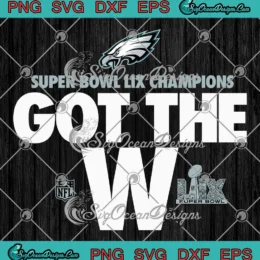 Super Bowl LIX Champions SVG PNG - Got The W SVG - Philadelphia Eagles 2025 SVG PNG, Cricut File
