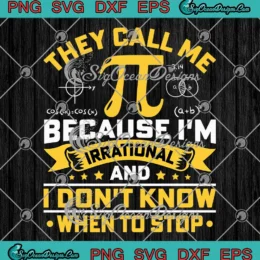 They Call Me Pi Because I'm Irrational SVG - And I Don't Know When To Stop SVG PNG, Cricut File