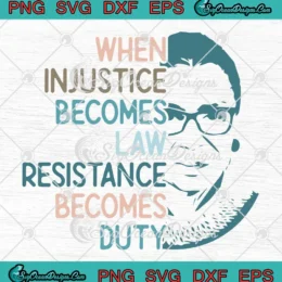 When Injustice Becomes Law SVG - Resistance Becomes Duty SVG - RBG Quote SVG PNG, Cricut File