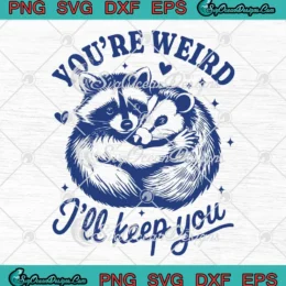 You're Weird I'll Keep You SVG - Funny Opossum Raccoon Lovers SVG PNG, Cricut File
