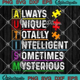 Autism Always Unique Totally SVG - Intelligent Sometimes Mysterious SVG PNG, Cricut File