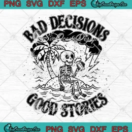 Bad Decisions Good Stories SVG - Funny Skeleton Drinking A Beer SVG PNG, Cricut File