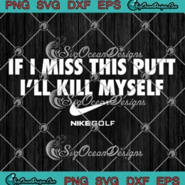 If I Miss This Putt SVG - I'll Kill Myself Nike Golf SVG PNG, Cricut File