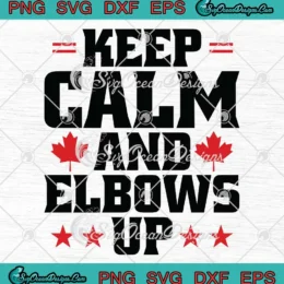 Keep Calm And Elbows Up SVG - Proud Canadian SVG PNG, Cricut File