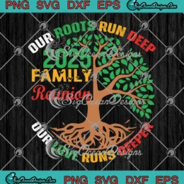 Our Roots Run Deep SVG - Our Love Runs Deeper SVG - Family Reunion 2025 SVG PNG, Cricut File