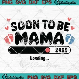 Soon To Be Mama 2025 Loading SVG - Pregnancy Announcement SVG PNG, Cricut File