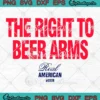 The Right To Beer Arms SVG - Real American Beer SVG PNG, Cricut File
