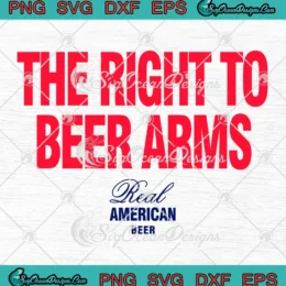 The Right To Beer Arms SVG - Real American Beer SVG PNG, Cricut File