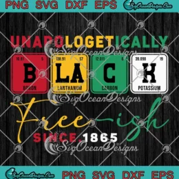 Unapologetically Black Periodic SVG - Free-Ish Since 1865 Juneteenth SVG PNG, Cricut File