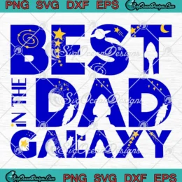 Best Dad In The Galaxy SVG - Father's Day Gift For Dad SVG PNG, Cricut File