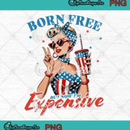 Born Free But Now I'm Expensive PNG - Patriotic 4th Of July PNG Clipart, Digital Download