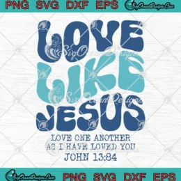 Christian Love Like Jesus SVG - Love One Another As I Have Loved You SVG PNG, Cricut File