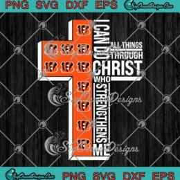 Cincinnati Bengals SVG - I Can Do All Things SVG - Through Christ Who Strengthens Me SVG PNG, Cricut File