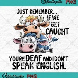 Funny Cows Just Remember PNG - If We Get Caught You're Deaf PNG Clipart, Digital Download