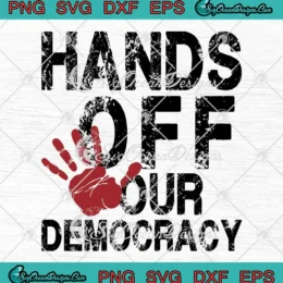 Hands Off Our Democracy SVG - Anti Trump Political SVG PNG, Cricut File