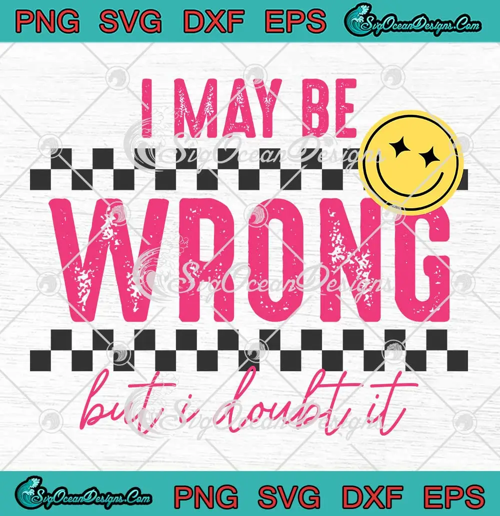 I-May-Be-Wrong-But-I-Doubt-It-SVG---Sarcastic-Funny-SVG-PNG,-Cricut-File I May Be Wrong But I Doubt It SVG - Sarcastic Funny SVG PNG, Cricut File