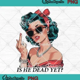Is He Dead Yet Sassy Girl PNG - Sarcastic Middle Finger PNG Clipart, Digital Download
