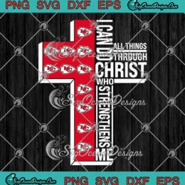 Kansas City Chiefs SVG - I Can Do All Things SVG - Through Christ Who Strengthens Me SVG PNG, Cricut File