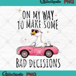 On My Way To Make Some Bad Decisions PNG - Funny Silly Goose Sarcastic PNG Clipart, Digital Download