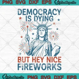 Political Democracy Is Dying SVG - But Hey Nice Fireworks SVG PNG, Cricut File