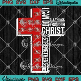 San Francisco 49ers SVG - I Can Do All Things SVG - Through Christ Who Strengthens Me SVG PNG, Cricut File