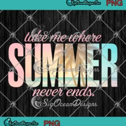Take Me Where Summer Never Ends PNG - Retro Summer Vibes PNG Clipart, Digital Download